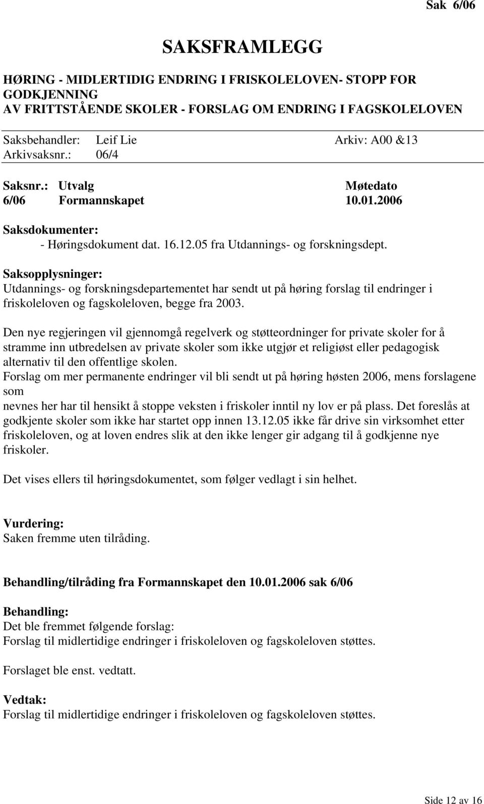 Saksopplysninger: Utdannings- og forskningsdepartementet har sendt ut på høring forslag til endringer i friskoleloven og fagskoleloven, begge fra 2003.