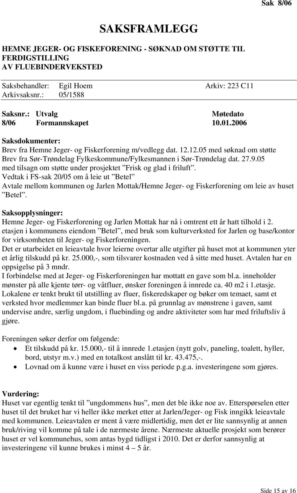 12.05 med søknad om støtte Brev fra Sør-Trøndelag Fylkeskommune/Fylkesmannen i Sør-Trøndelag dat. 27.9.05 med tilsagn om støtte under prosjektet Frisk og glad i friluft.