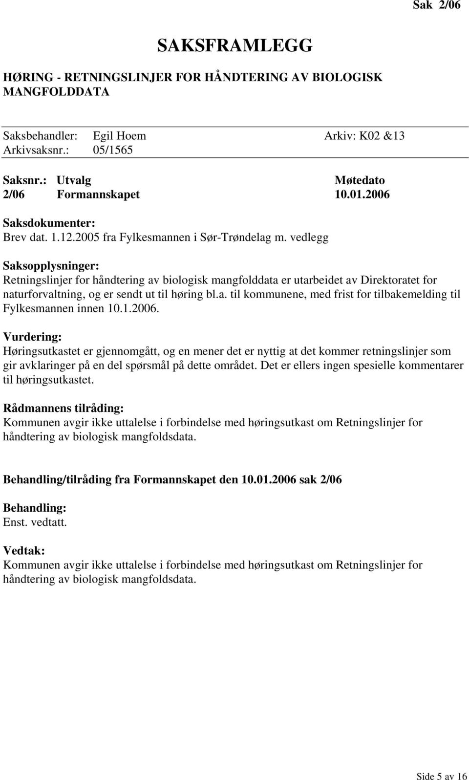 vedlegg Saksopplysninger: Retningslinjer for håndtering av biologisk mangfolddata er utarbeidet av Direktoratet for naturforvaltning, og er sendt ut til høring bl.a. til kommunene, med frist for tilbakemelding til Fylkesmannen innen 10.