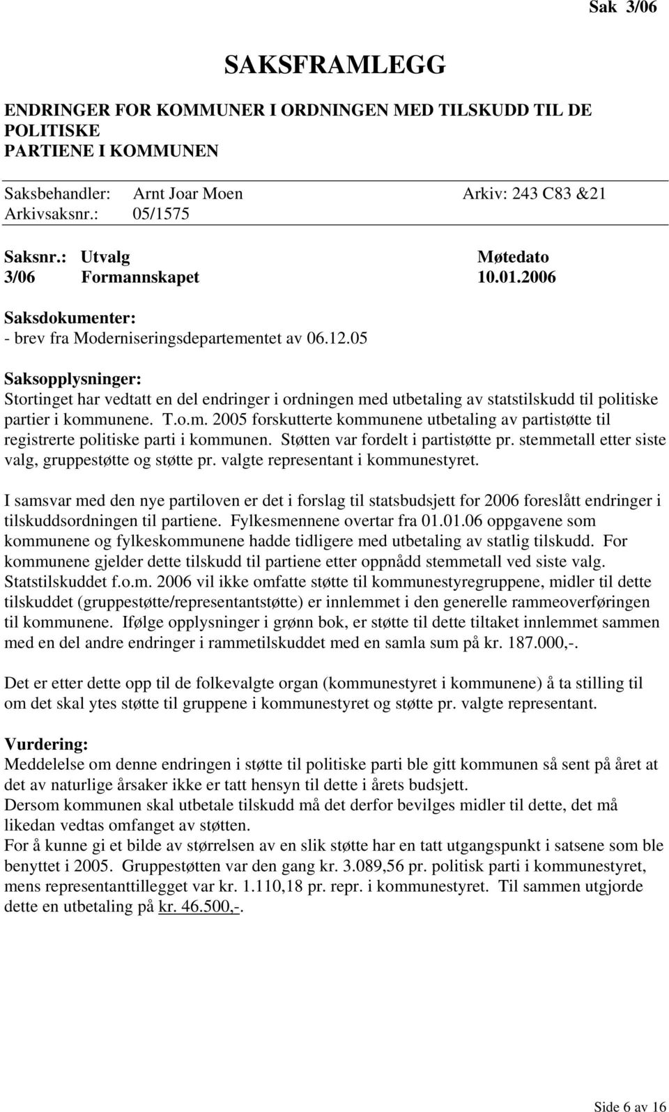 05 Saksopplysninger: Stortinget har vedtatt en del endringer i ordningen med utbetaling av statstilskudd til politiske partier i kommunene. T.o.m. 2005 forskutterte kommunene utbetaling av partistøtte til registrerte politiske parti i kommunen.