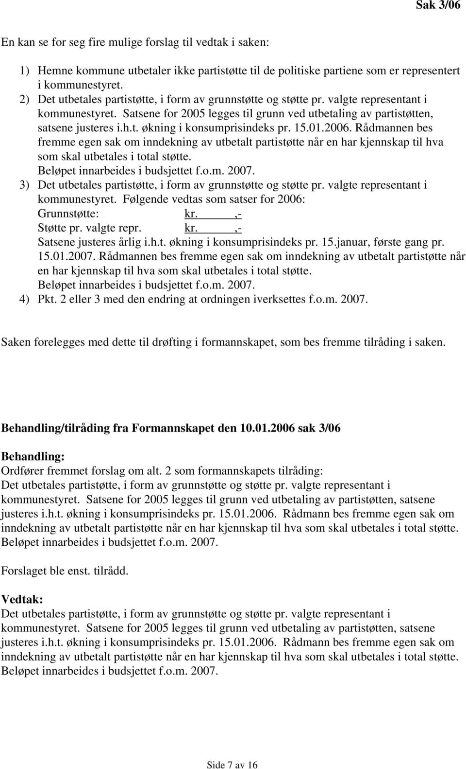 15.01.2006. Rådmannen bes fremme egen sak om inndekning av utbetalt partistøtte når en har kjennskap til hva som skal utbetales i total støtte. Beløpet innarbeides i budsjettet f.o.m. 2007.