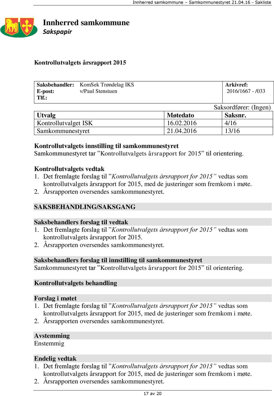 2016 13/16 Kontrollutvalgets innstilling til samkommunestyret Samkommunestyret tar Kontrollutvalgets årsrapport for 2015 til orientering. Kontrollutvalgets vedtak 1.