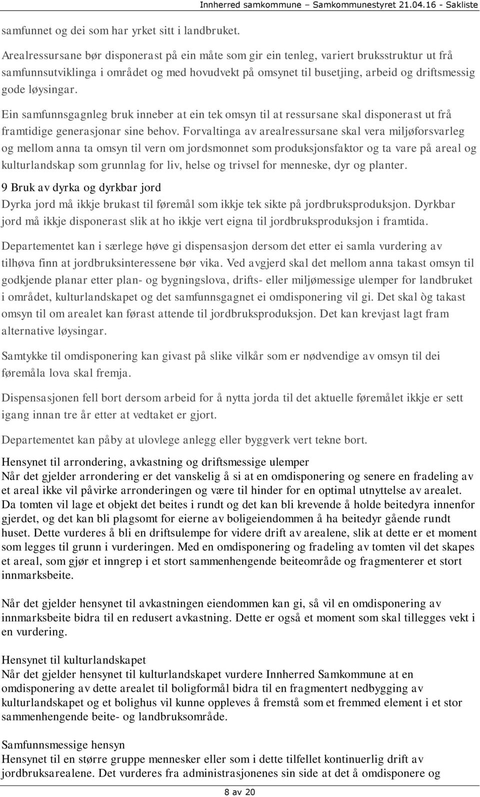 driftsmessig gode løysingar. Ein samfunnsgagnleg bruk inneber at ein tek omsyn til at ressursane skal disponerast ut frå framtidige generasjonar sine behov.