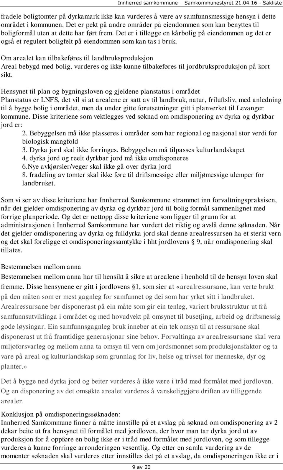 Det er i tillegge en kårbolig på eiendommen og det er også et regulert boligfelt på eiendommen som kan tas i bruk.