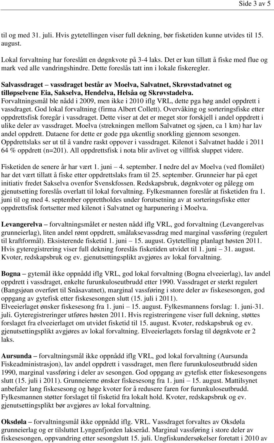 Salvassdraget vassdraget består av Moelva, Salvatnet, Skrøvstadvatnet og tilløpselvene Eia, Sakselva, Hendelva, Helsåa og Skrøvstadelva.