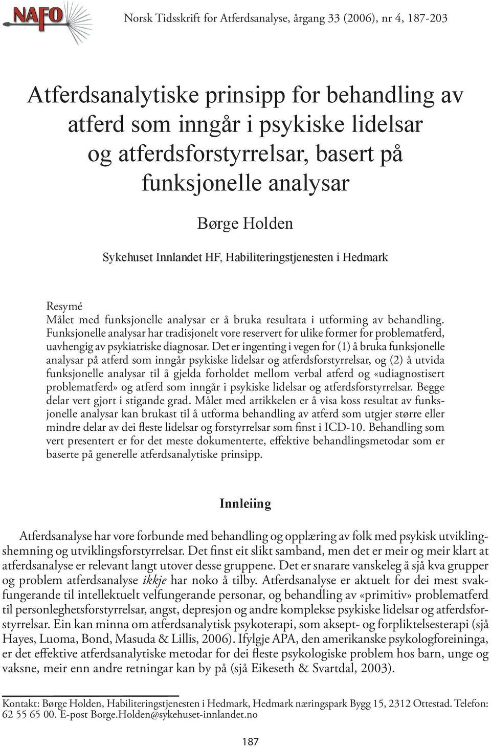 Funksjonelle analysar har tradisjonelt vore reservert for ulike former for problematferd, uavhengig av psykiatriske diagnosar.