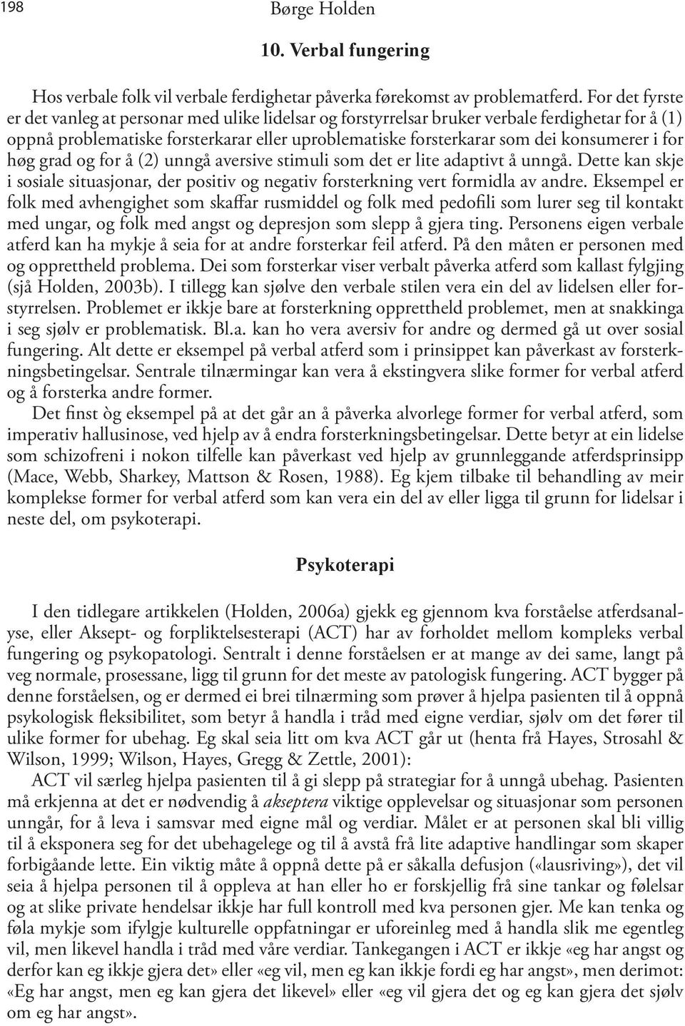 i for høg grad og for å (2) unngå aversive stimuli som det er lite adaptivt å unngå. Dette kan skje i sosiale situasjonar, der positiv og negativ forsterkning vert formidla av andre.