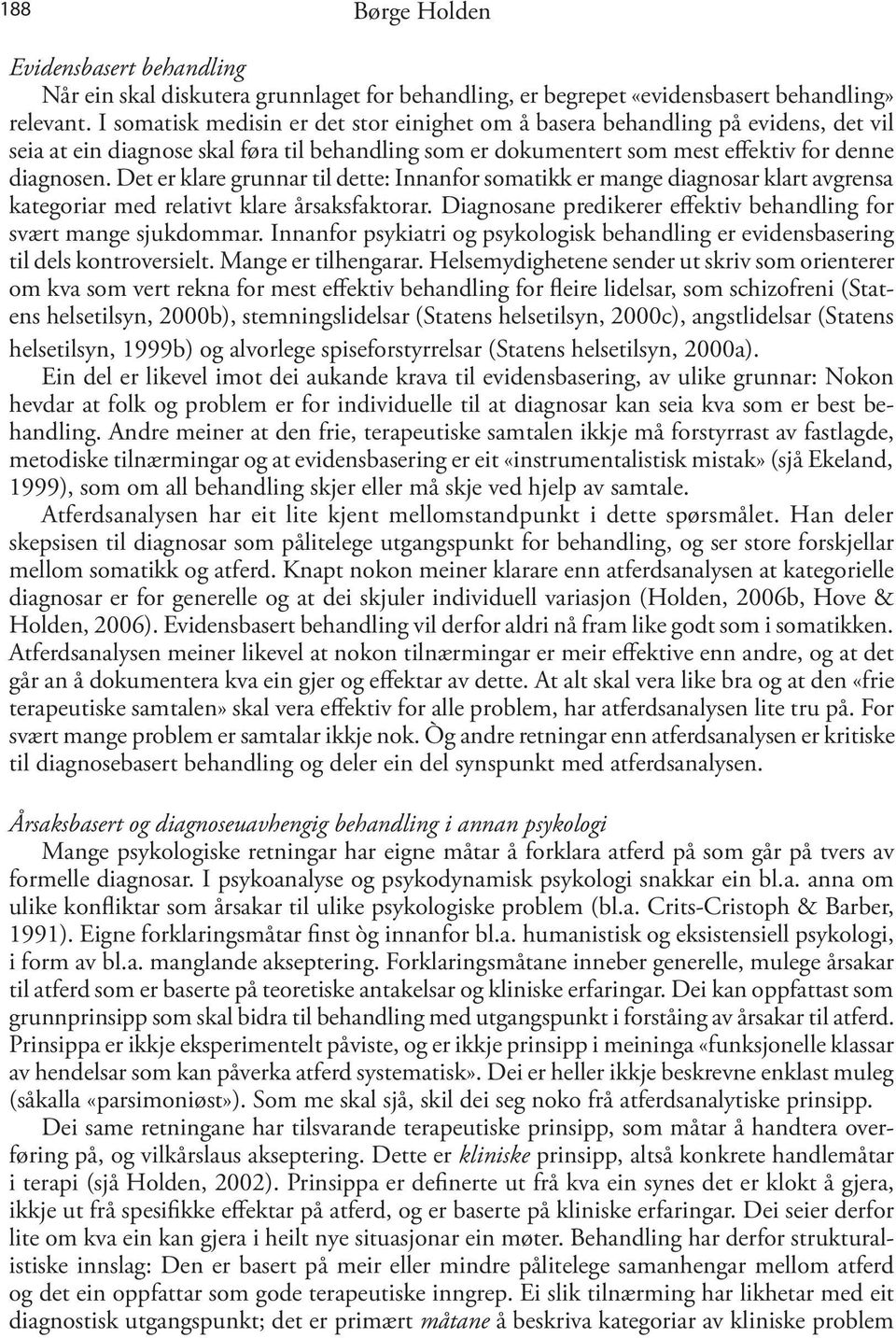 Det er klare grunnar til dette: Innanfor somatikk er mange diagnosar klart avgrensa kategoriar med relativt klare årsaksfaktorar. Diagnosane predikerer effektiv behandling for svært mange sjukdommar.