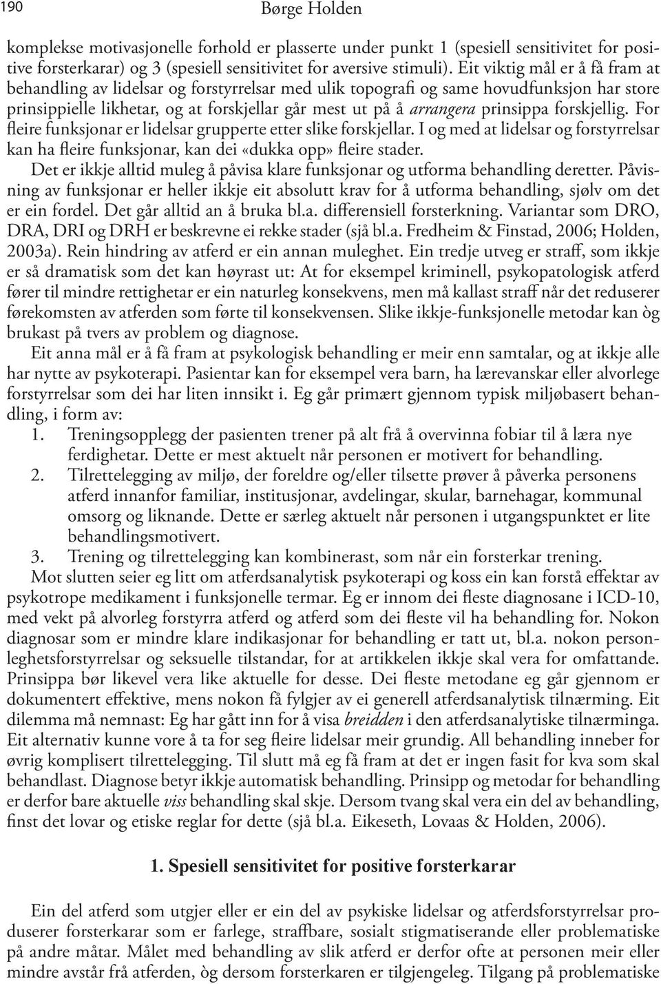 prinsippa forskjellig. For fleire funksjonar er lidelsar grupperte etter slike forskjellar. I og med at lidelsar og forstyrrelsar kan ha fleire funksjonar, kan dei «dukka opp» fleire stader.