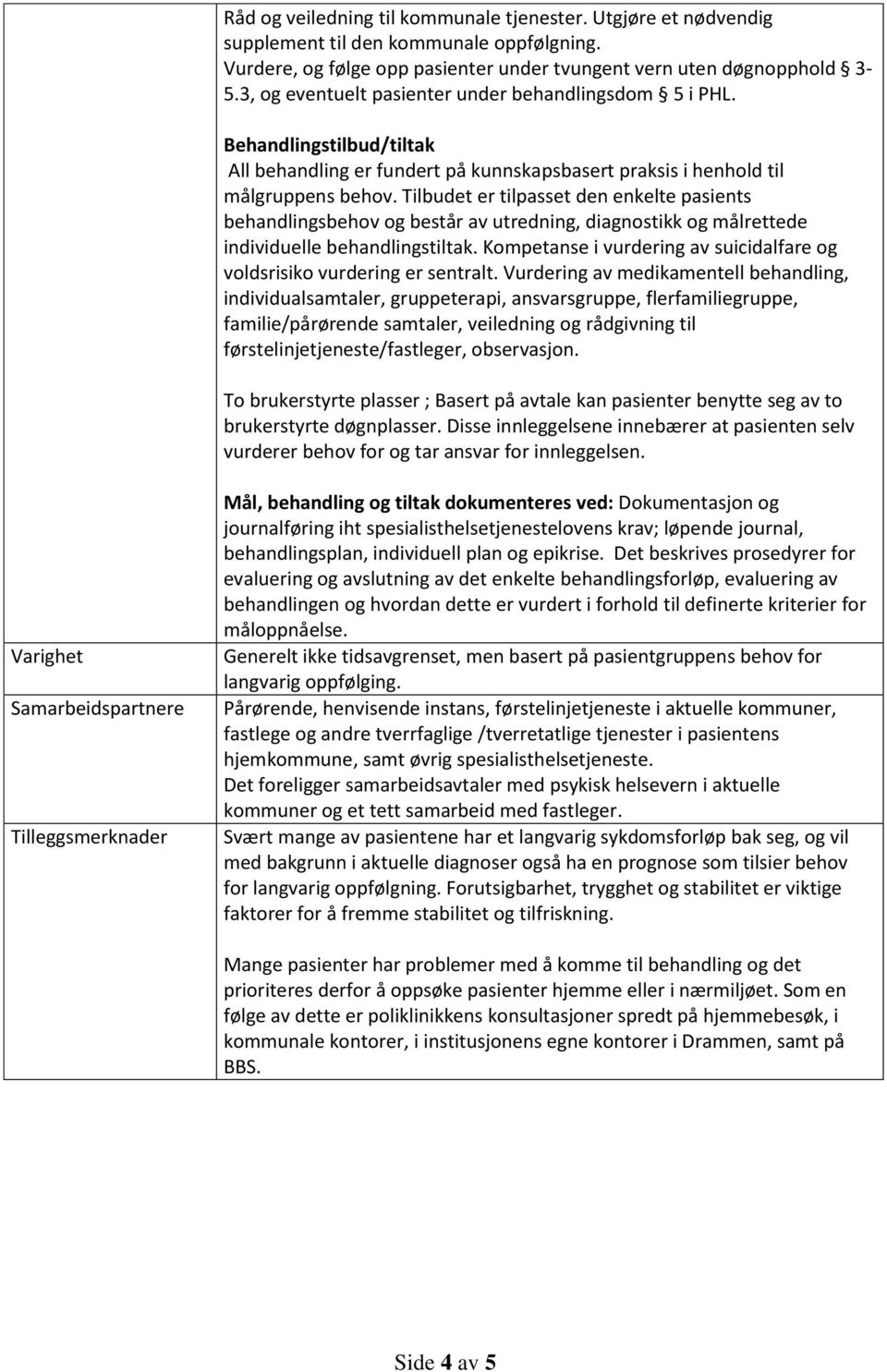 Tilbudet er tilpasset den enkelte pasients behandlingsbehov og består av utredning, diagnostikk og målrettede individuelle behandlingstiltak.