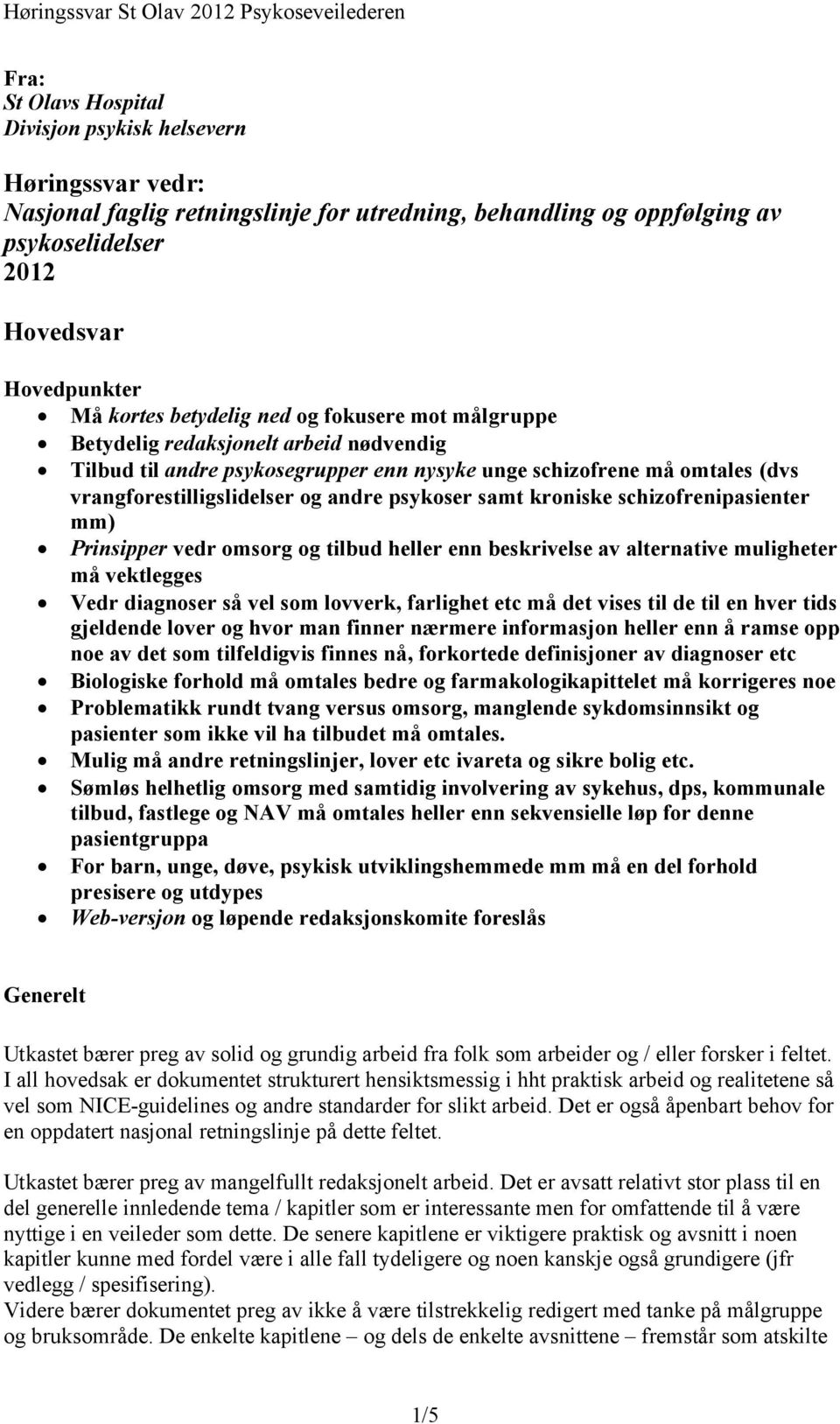 samt kroniske schizofrenipasienter mm) Prinsipper vedr omsorg og tilbud heller enn beskrivelse av alternative muligheter må vektlegges Vedr diagnoser så vel som lovverk, farlighet etc må det vises