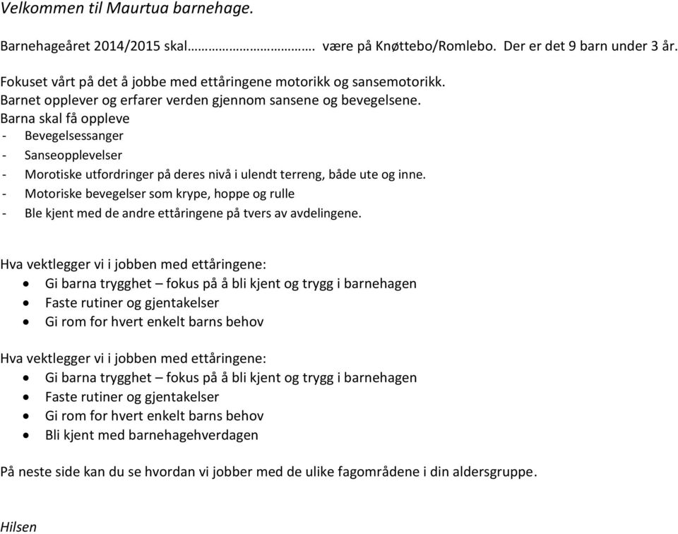 - Motoriske bevegelser som krype, hoppe og rulle - Ble kjent med de andre ettåringene på tvers av avdelingene.