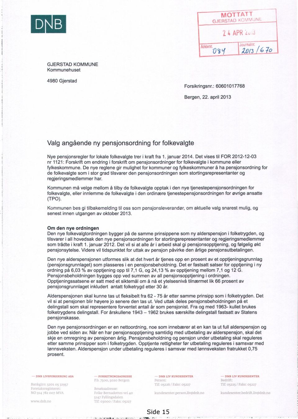 Det vises til FOR 2012-12-03 nr 1121: Forskrift om endring i forskrift om pensjonsordninger for folkevalgte i kommune eller fylkeskommune.