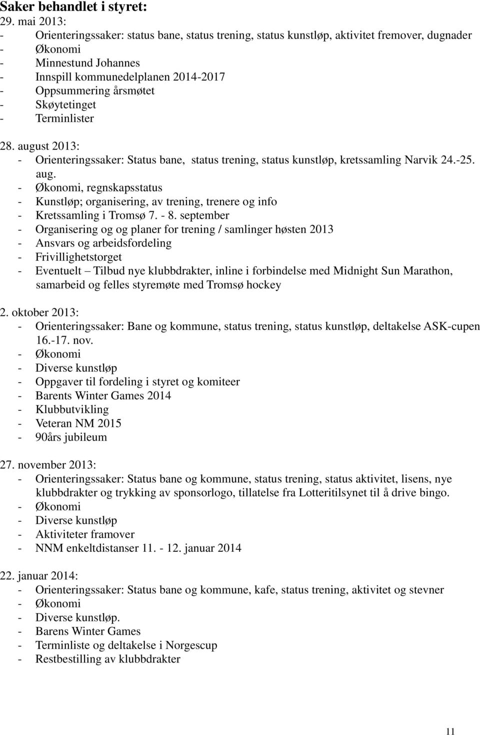 - Skøytetinget - Terminlister 28. august 2013: - Orienteringssaker: Status bane, status trening, status kunstløp, kretssamling Narvik 24.-25. aug. - Økonomi, regnskapsstatus - Kunstløp; organisering, av trening, trenere og info - Kretssamling i Tromsø 7.