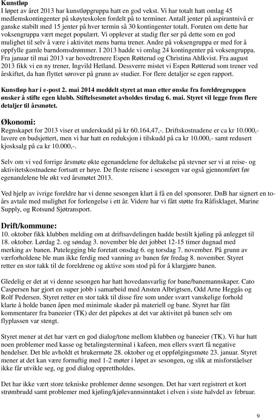 Vi opplever at stadig fler ser på dette som en god mulighet til selv å være i aktivitet mens barna trener. Andre på voksengruppa er med for å oppfylle gamle barndomsdrømmer.