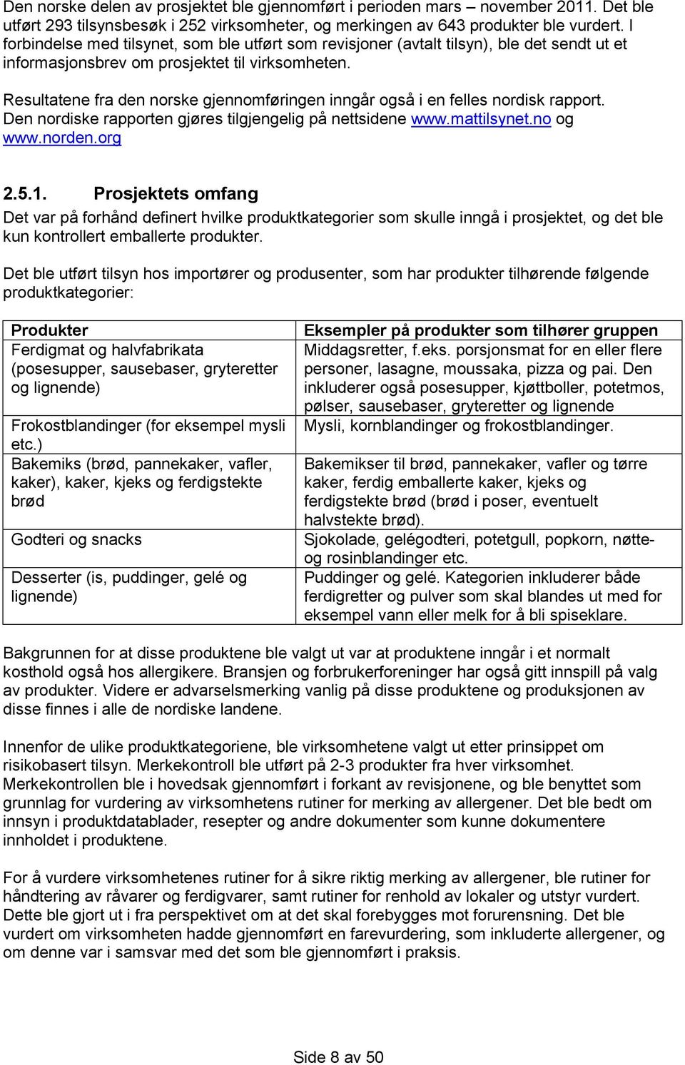 Resultatene fra den norske gjennomføringen inngår også i en felles nordisk rapport. Den nordiske rapporten gjøres tilgjengelig på nettsidene www.mattilsynet.no og www.norden.org 2.5.1.