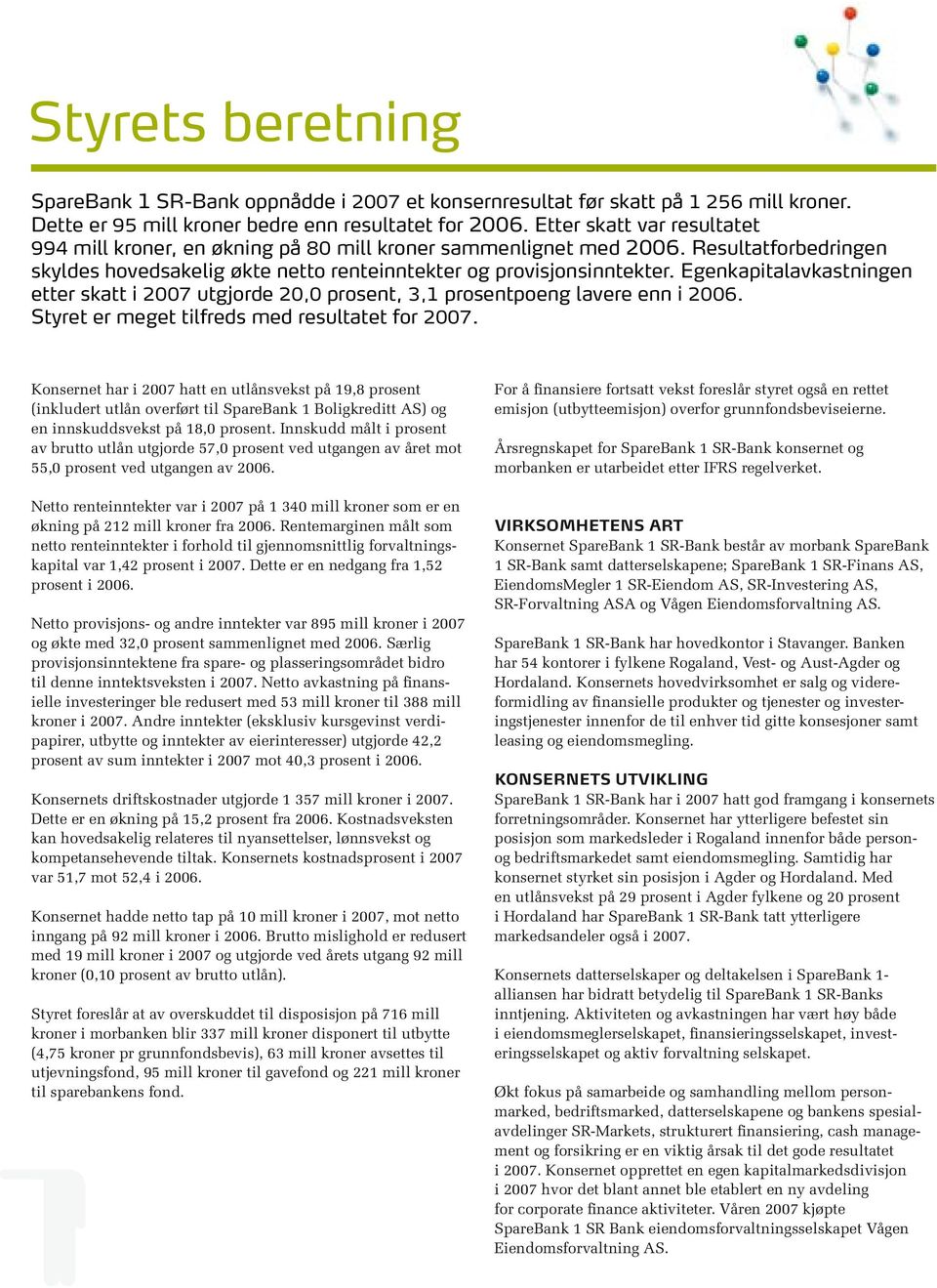 Egenkapitalavkastningen etter skatt i 2007 utgjorde 20,0 prosent, 3,1 prosentpoeng lavere enn i 2006. Styret er meget tilfreds med resultatet for 2007.