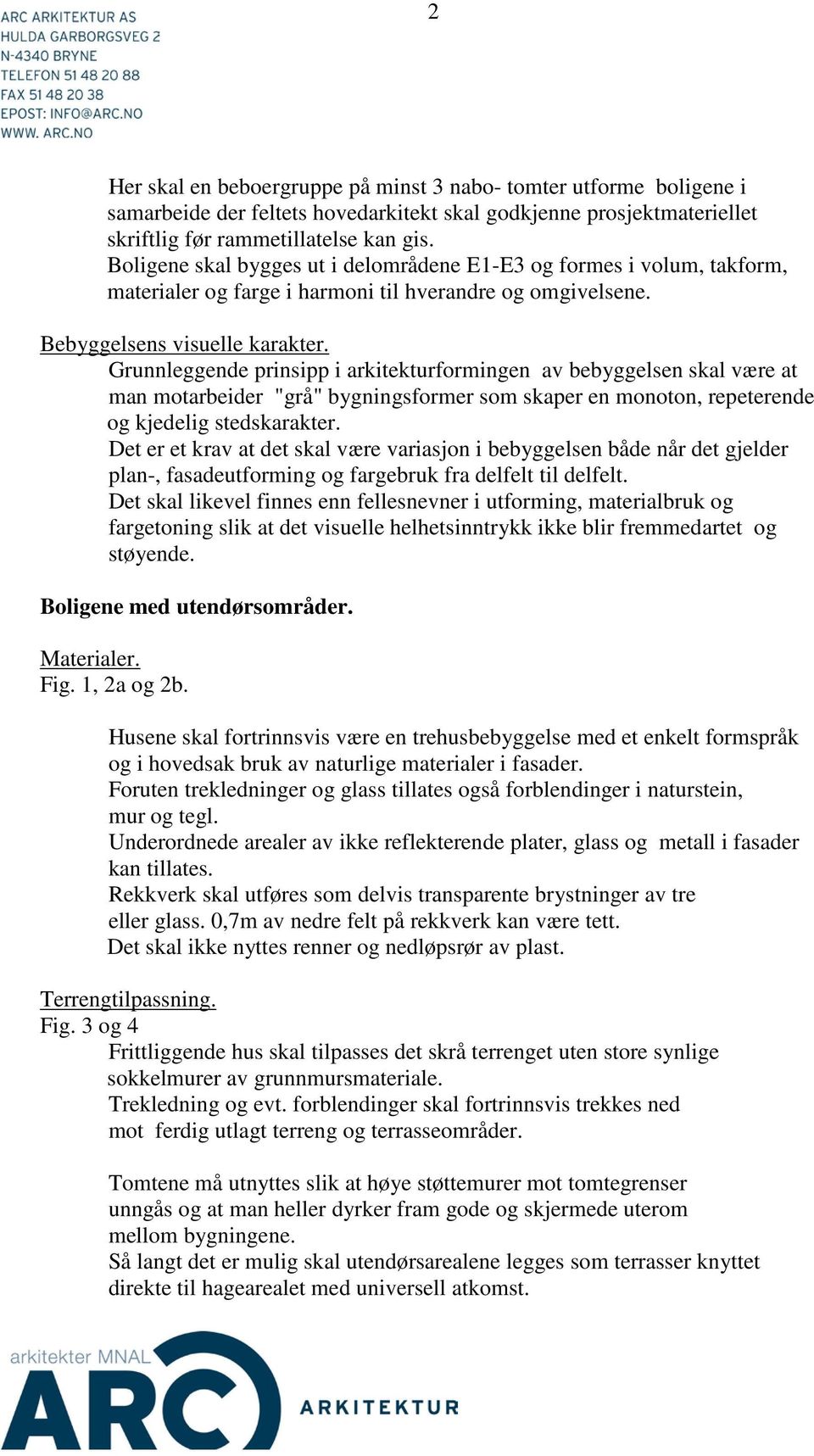 Grunnleggende prinsipp i arkitekturformingen av bebyggelsen skal være at man motarbeider "grå" bygningsformer som skaper en monoton, repeterende og kjedelig stedskarakter.