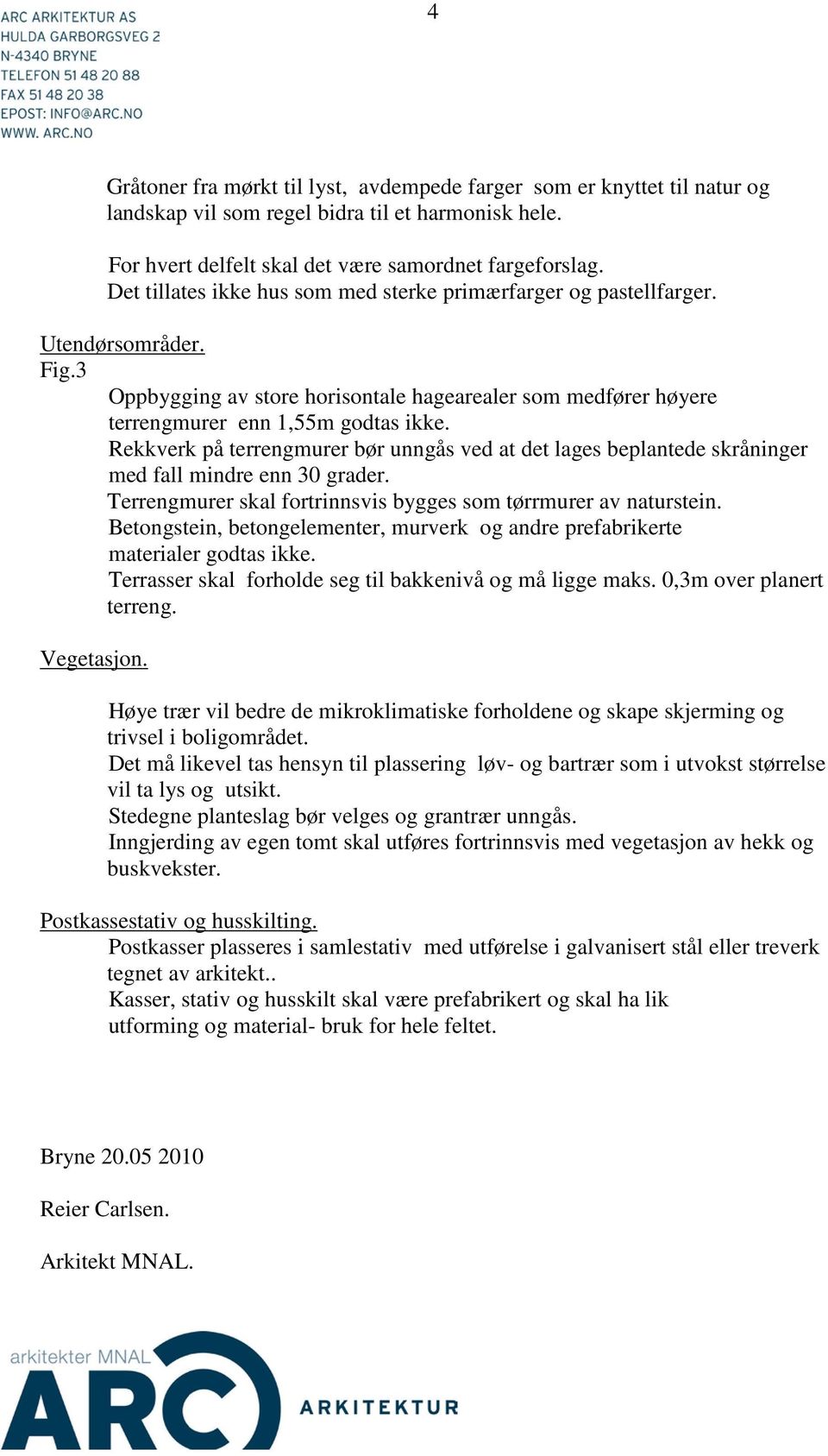 Rekkverk på terrengmurer bør unngås ved at det lages beplantede skråninger med fall mindre enn 30 grader. Terrengmurer skal fortrinnsvis bygges som tørrmurer av naturstein.