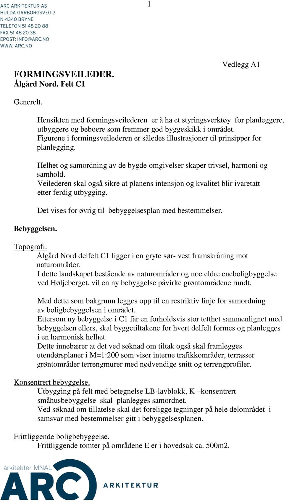 Figurene i formingsveilederen er således illustrasjoner til prinsipper for planlegging. Helhet og samordning av de bygde omgivelser skaper trivsel, harmoni og samhold.