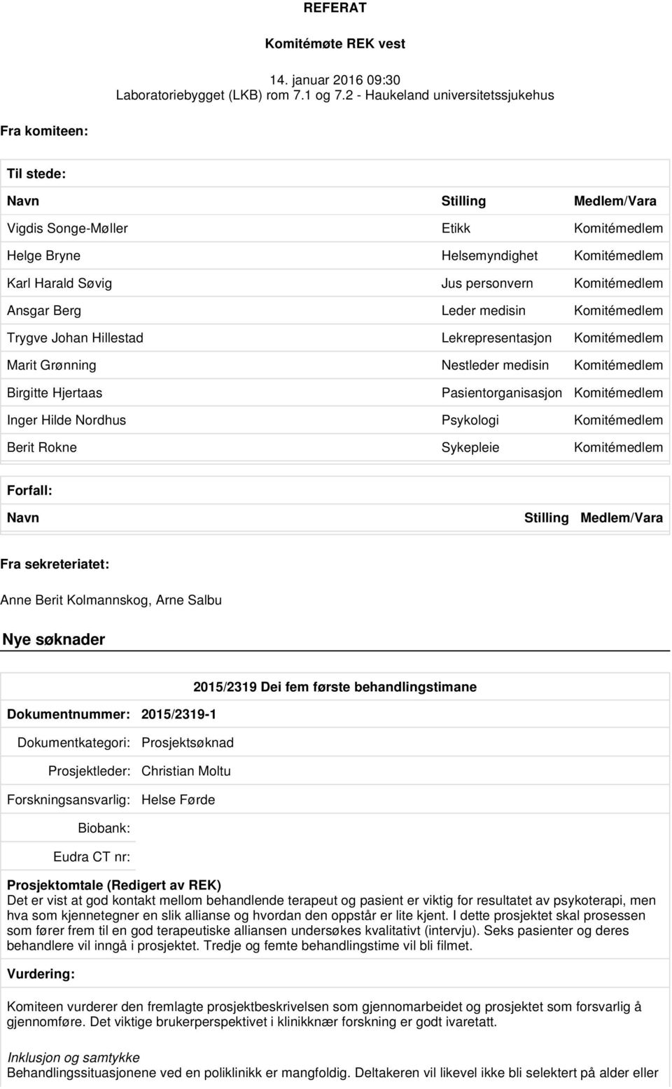 Komitémedlem Ansgar Berg Leder medisin Komitémedlem Trygve Johan Hillestad Lekrepresentasjon Komitémedlem Marit Grønning Nestleder medisin Komitémedlem Birgitte Hjertaas Pasientorganisasjon