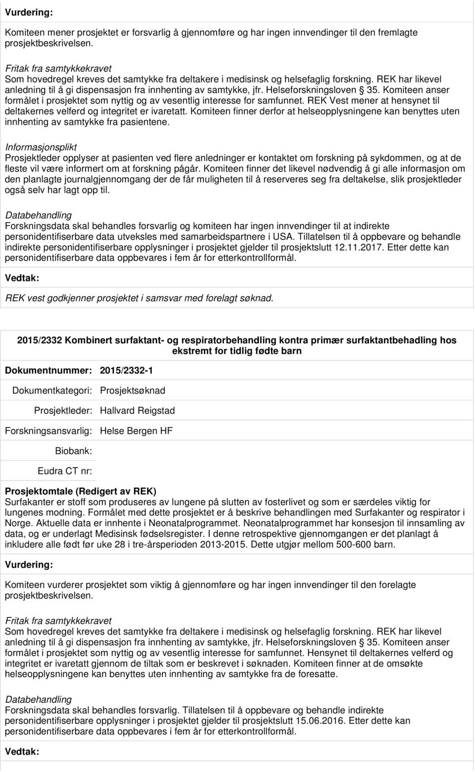 Helseforskningsloven 35. Komiteen anser formålet i prosjektet som nyttig og av vesentlig interesse for samfunnet. REK Vest mener at hensynet til deltakernes velferd og integritet er ivaretatt.