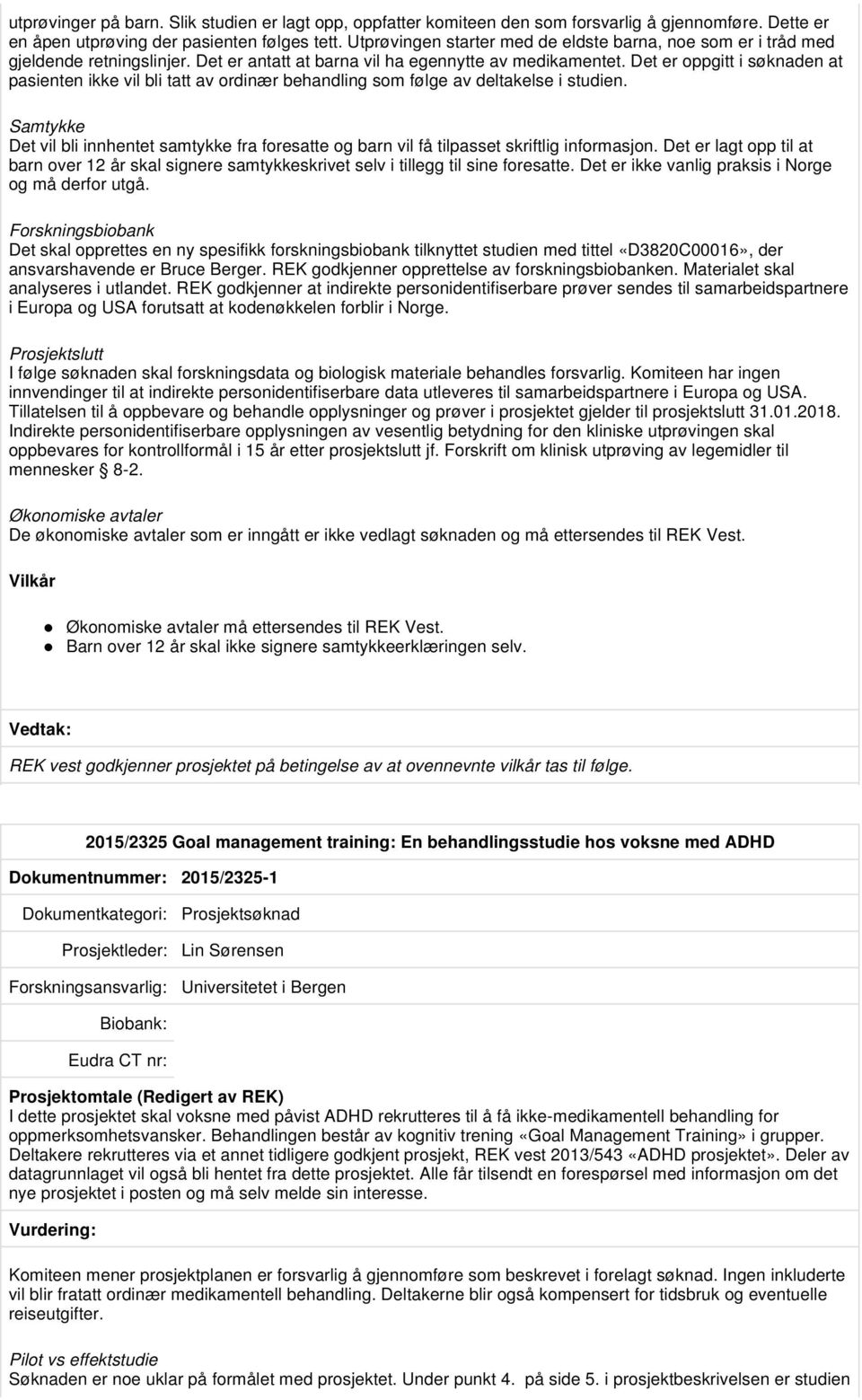 Det er oppgitt i søknaden at pasienten ikke vil bli tatt av ordinær behandling som følge av deltakelse i studien.