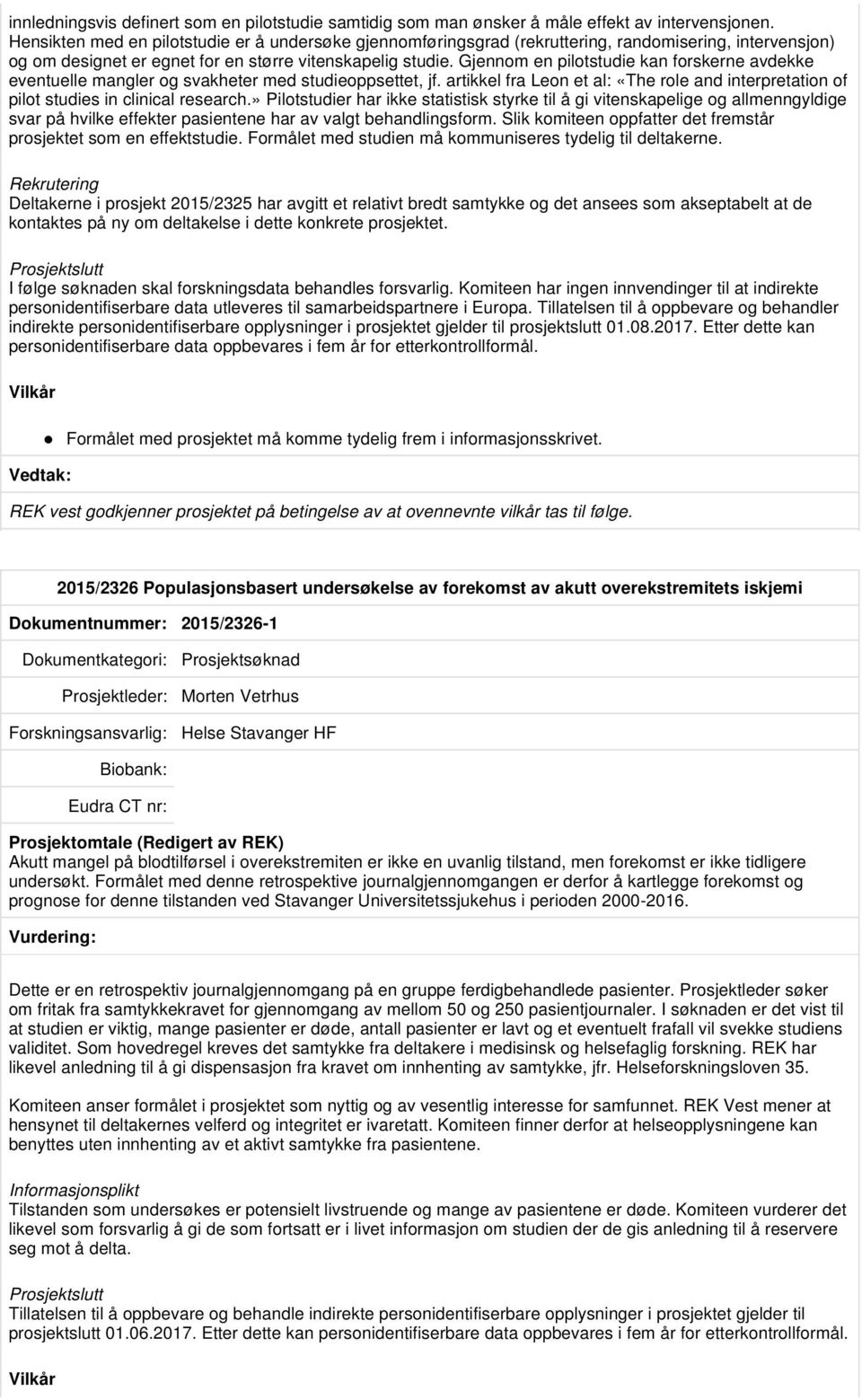 Gjennom en pilotstudie kan forskerne avdekke eventuelle mangler og svakheter med studieoppsettet, jf. artikkel fra Leon et al: «The role and interpretation of pilot studies in clinical research.