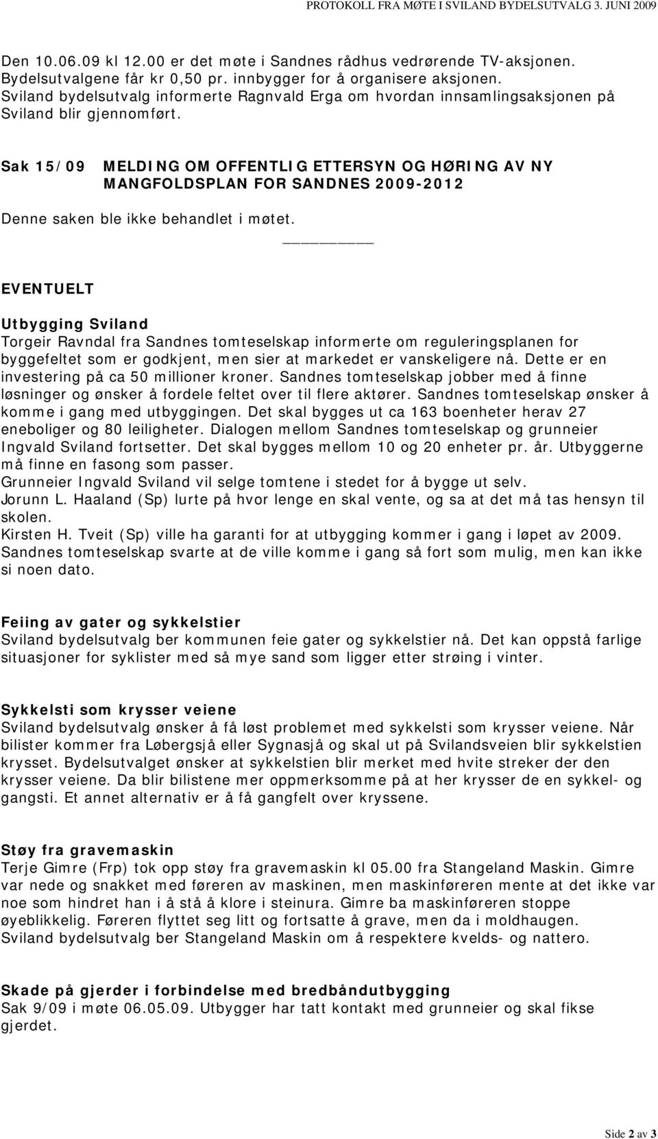 Sak 15/09 MELDING OM OFFENTLIG ETTERSYN OG HØRING AV NY MANGFOLDSPLAN FOR SANDNES 2009-2012 Denne saken ble ikke behandlet i møtet.