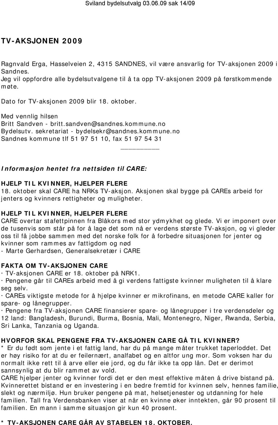 kommune.no Bydelsutv. sekretariat - bydelsekr@sandnes.kommune.no Sandnes kommune tlf 51 97 51 10, fax 51 97 54 31 Informasjon hentet fra nettsiden til CARE: HJELP TIL KVINNER, HJELPER FLERE 18.