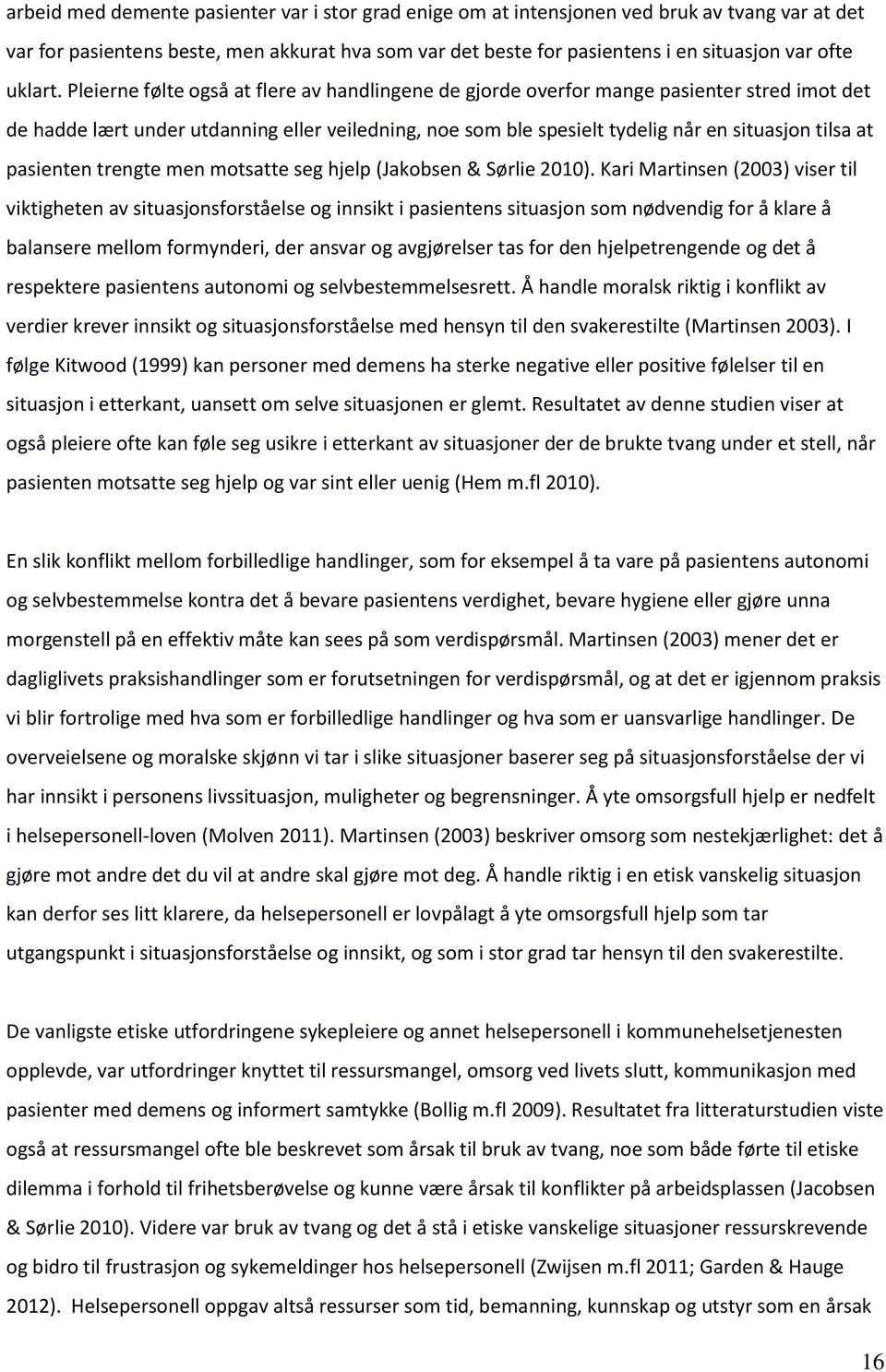 Pleierne følte også at flere av handlingene de gjorde overfor mange pasienter stred imot det de hadde lært under utdanning eller veiledning, noe som ble spesielt tydelig når en situasjon tilsa at