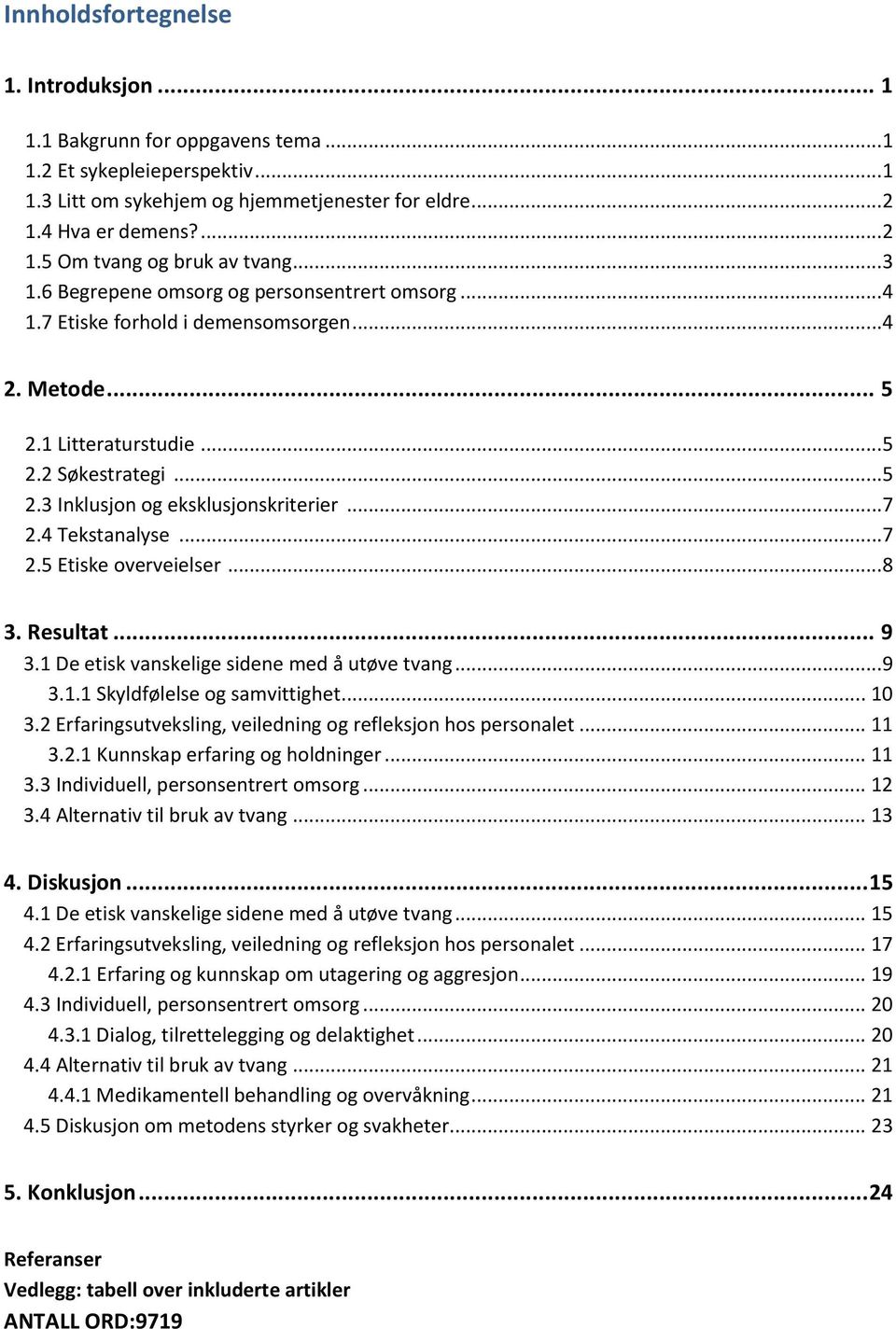 4 Tekstanalyse...7 2.5 Etiske overveielser...8 3. Resultat... 9 3.1 De etisk vanskelige sidene med å utøve tvang...9 3.1.1 Skyldfølelse og samvittighet... 10 3.