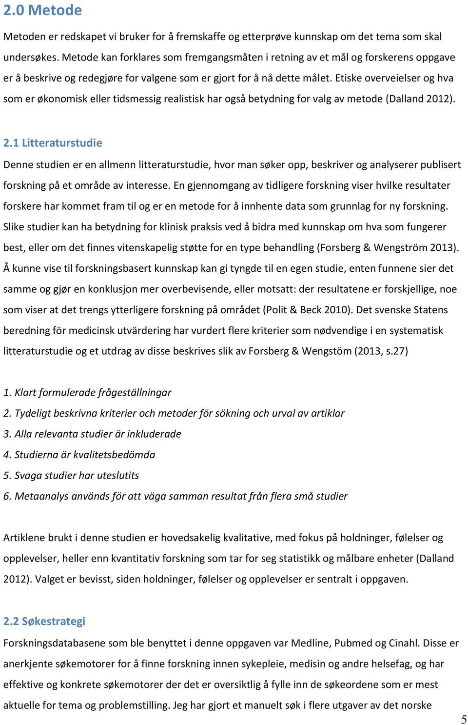 Etiske overveielser og hva som er økonomisk eller tidsmessig realistisk har også betydning for valg av metode (Dalland 20