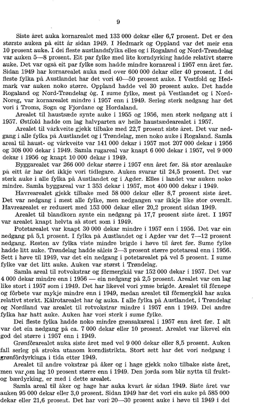 Det var også eit par fylke som hadde mindre kornareal i 1957 enn året før. Sidan 1949 har kornarealet auka med over 600 000 eller 40 prosent.