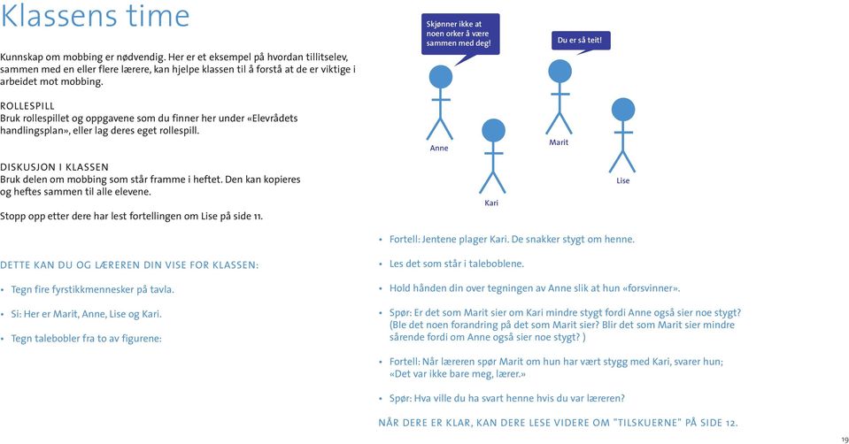 Marit DISKUSJON I KLASSEN Bruk delen om mobbing som står framme i heftet. Den kan kopieres og heftes sammen til alle elevene. Stopp opp etter dere har lest fortellingen om Lise på side 11.