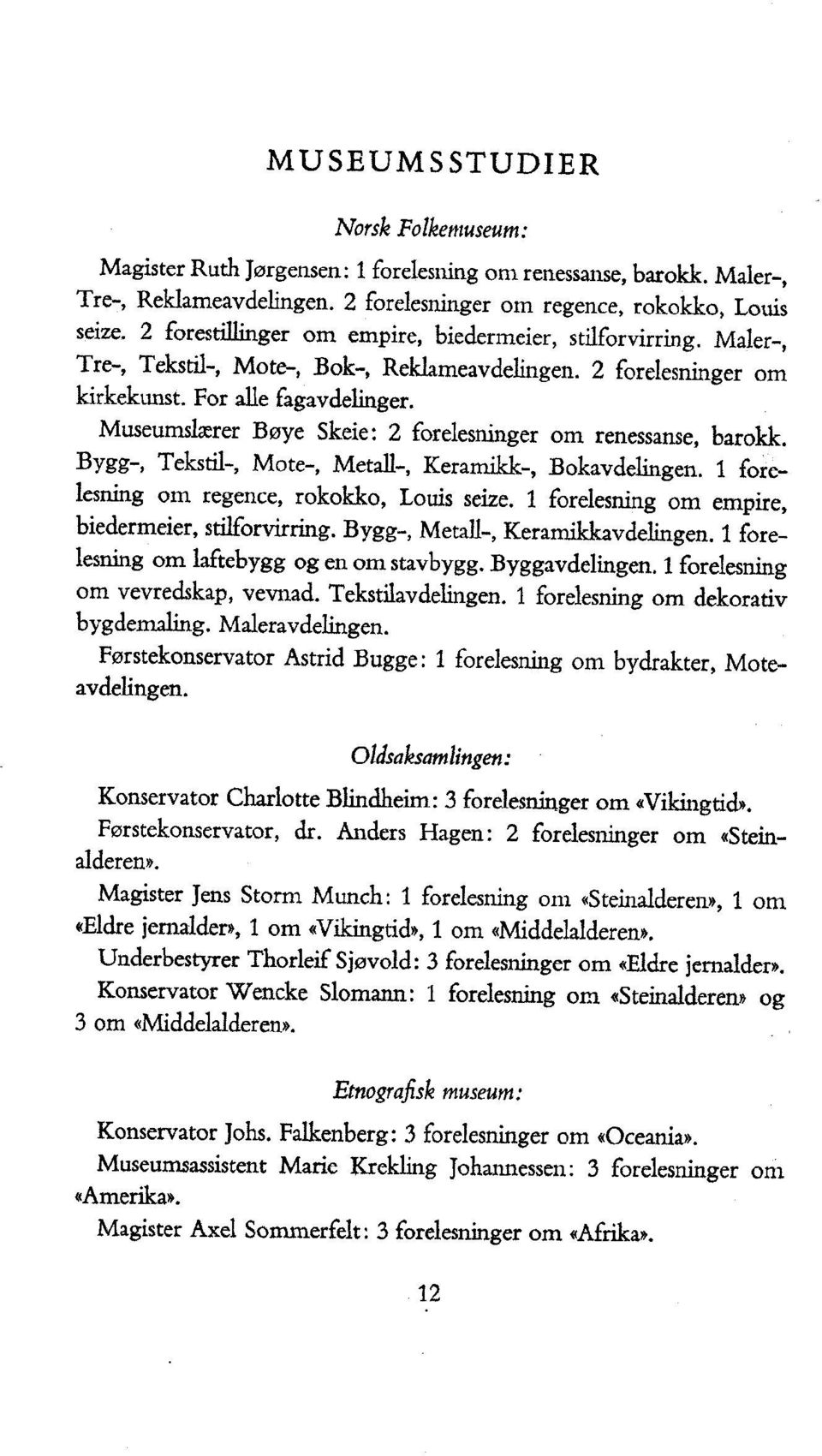 Museumslærer Bøye Skeie: 2 forelesninger om renessanse, barokk. Bygg-, Tekstil-, Mote-, Metall-, Keramikk-, Bokavdelingen. 1 forelesning om regenee, rokokko, Louis seize.