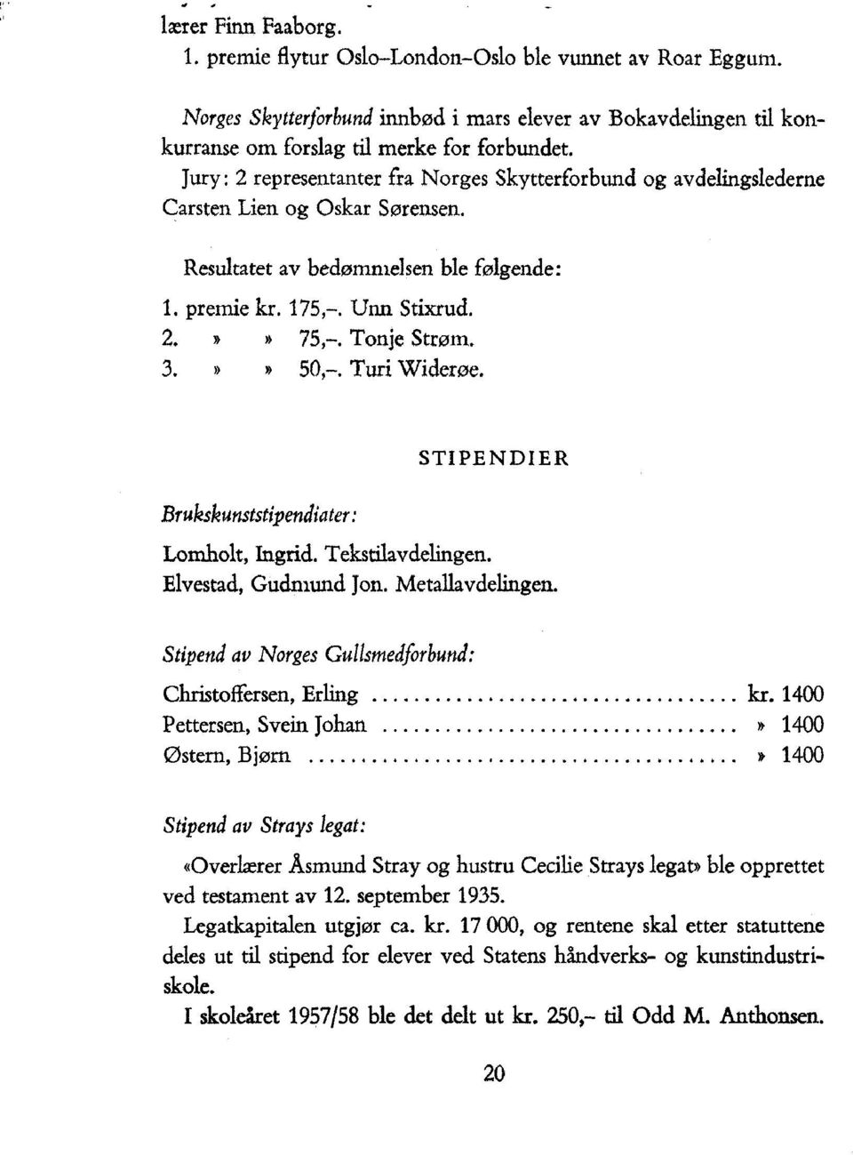 Turi Widerøe. Brukskunststipendiater: STIPENDIER Lomholt, Ingrid. Tekstilavddingen. Elvestad, Gudmund jon. Metallavdelingen. Stipend av Norges Gulistnedforbund: Christoffersen, Erling kr.