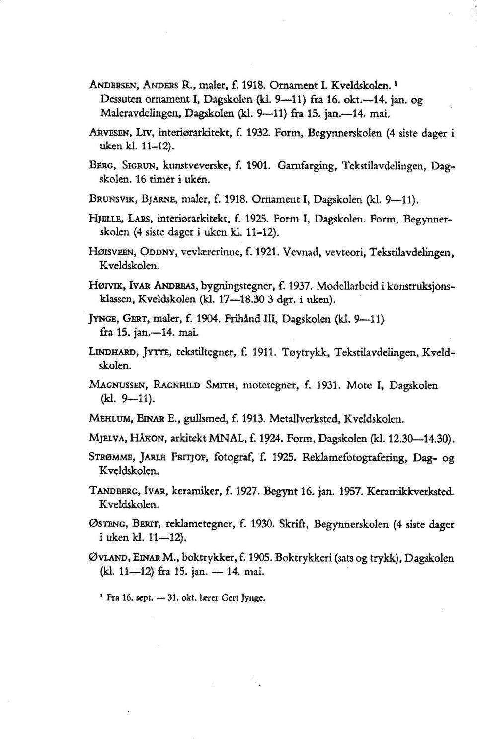 BRUNSV1K, BjARNE, maler, f. 1918. Ornament I, Dagskolen (kl, 9-11). FIJELLE, LARS, interiørarkitekt, f. 1925. Form I, Dagskolen. Form, Begynnerskolen (4 siste dager i uken kl. 11-12).