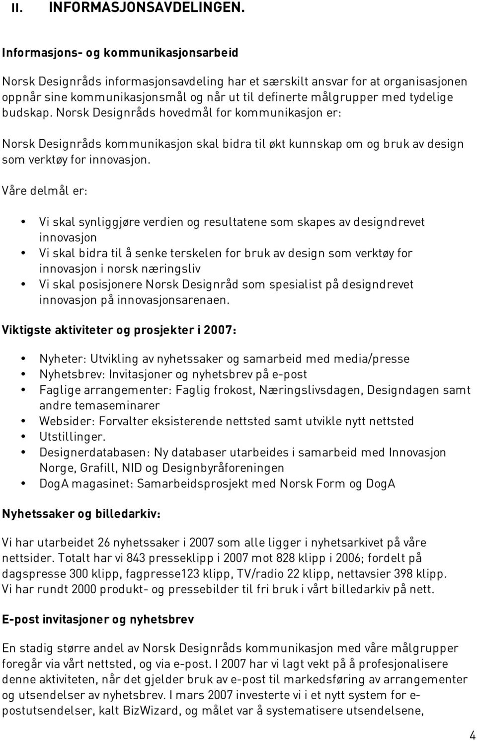 budskap. Norsk Designråds hovedmål for kommunikasjon er: Norsk Designråds kommunikasjon skal bidra til økt kunnskap om og bruk av design som verktøy for innovasjon.