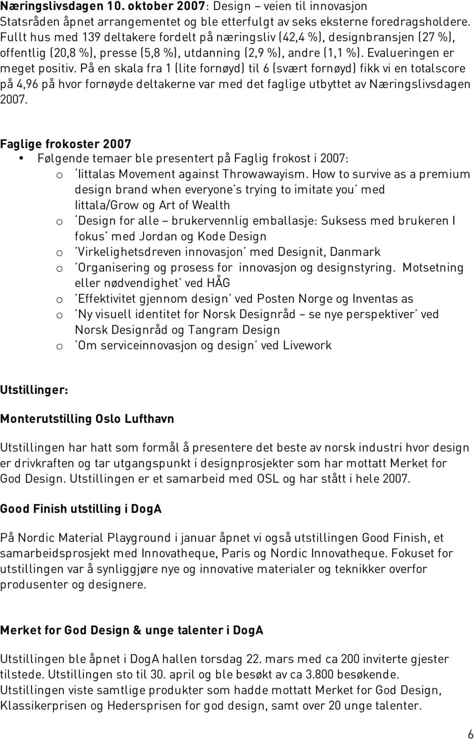 På en skala fra 1 (lite fornøyd) til 6 (svært fornøyd) fikk vi en totalscore på 4,96 på hvor fornøyde deltakerne var med det faglige utbyttet av Næringslivsdagen 2007.