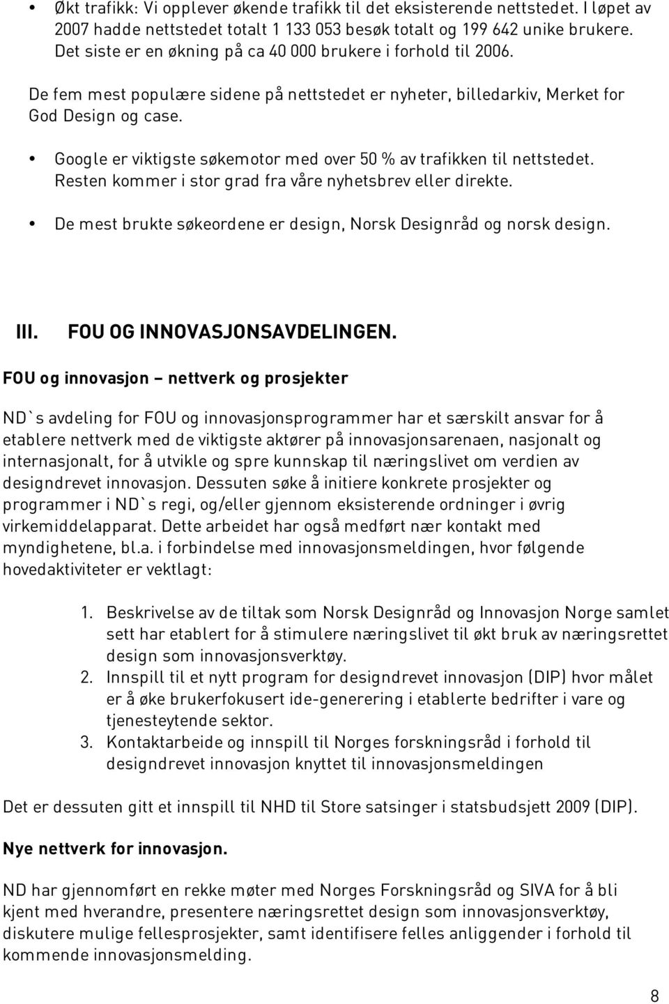 Google er viktigste søkemotor med over 50 % av trafikken til nettstedet. Resten kommer i stor grad fra våre nyhetsbrev eller direkte.