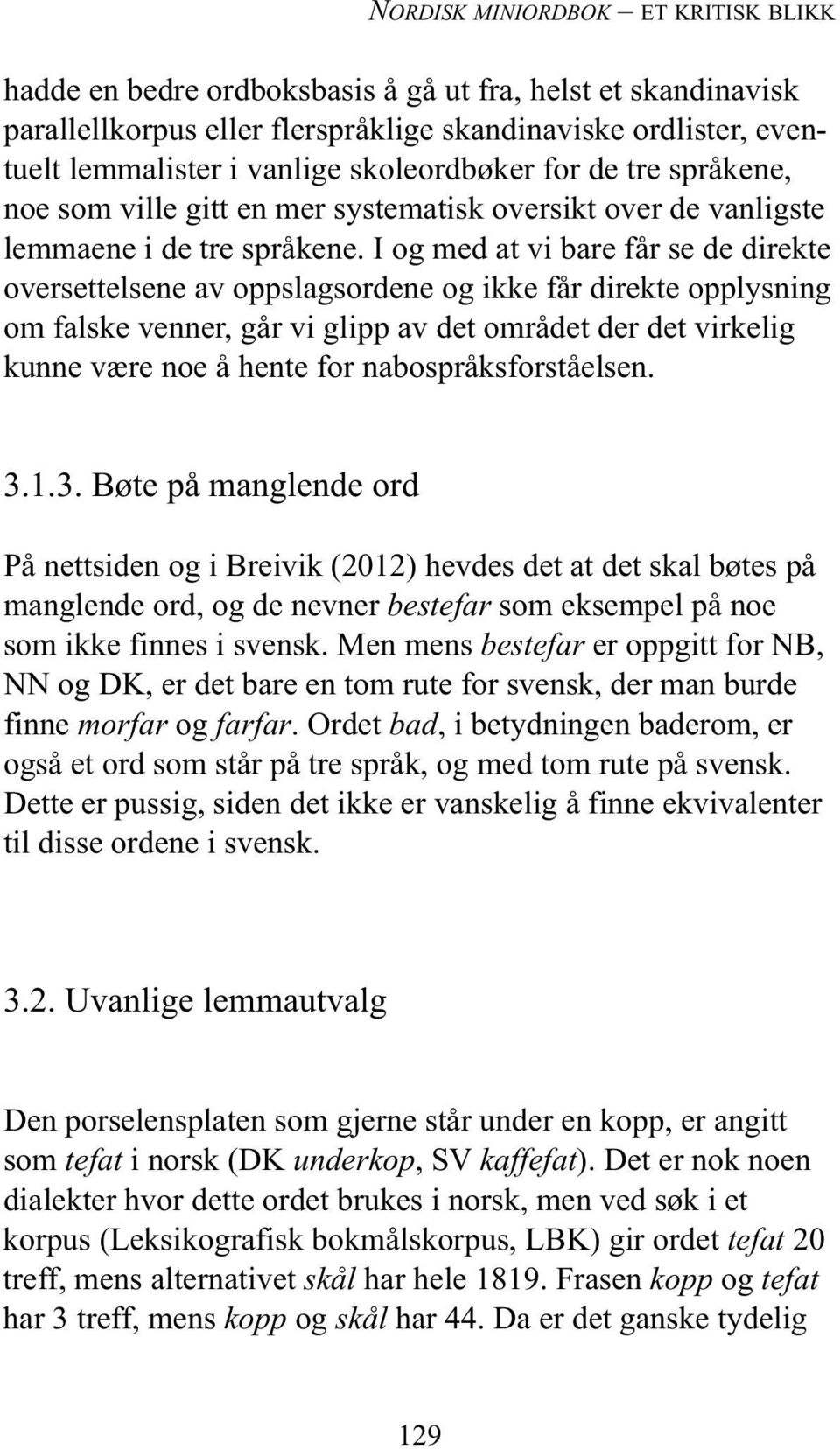 I og med at vi bare får se de direkte oversettelsene av oppslagsordene og ikke får direkte opplysning om falske venner, går vi glipp av det området der det virkelig kunne være noe å hente for