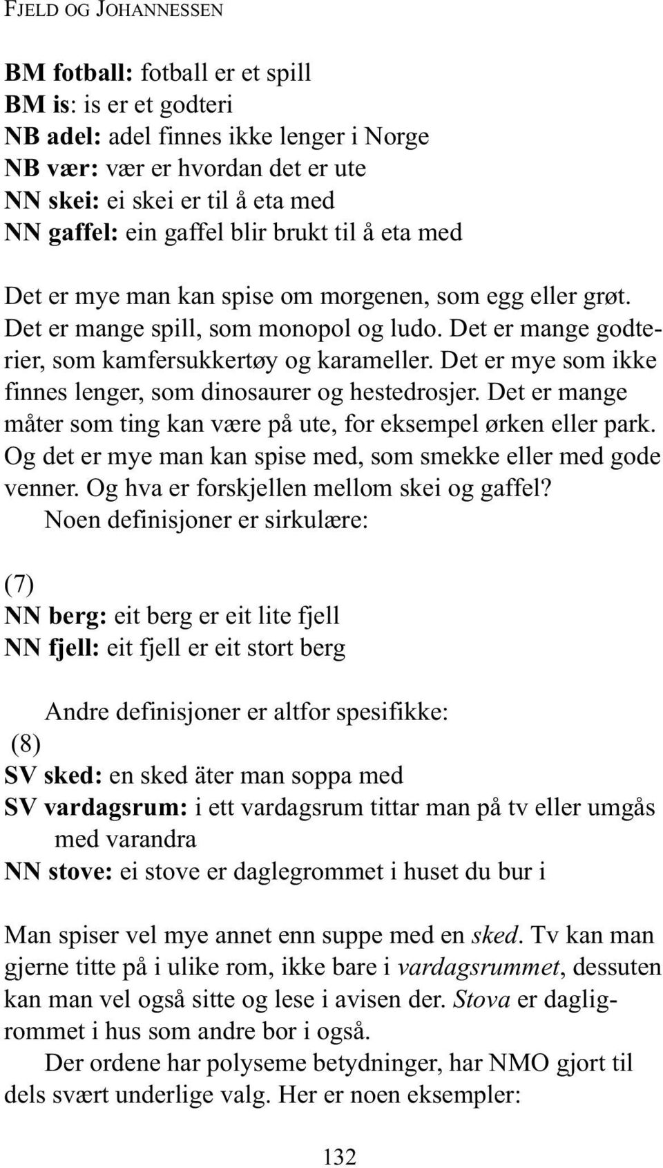 Det er mye som ikke finnes lenger, som dinosaurer og hestedrosjer. Det er mange måter som ting kan være på ute, for eksempel ørken eller park.