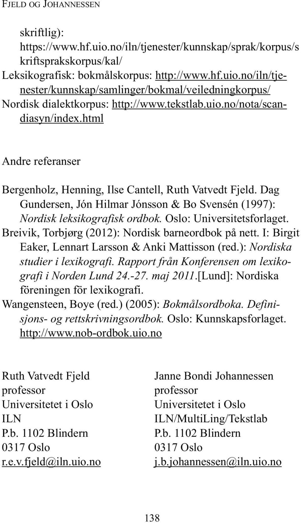 Oslo: Universitetsforlaget. Breivik, Torbjørg (2012): Nordisk barneordbok på nett. I: Birgit Eaker, Lennart Larsson & Anki Mattisson (red.): Nordiska studier i lexikografi.