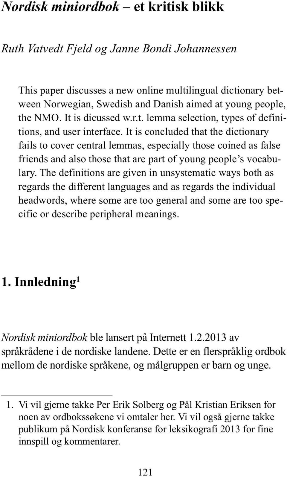 It is concluded that the dictionary fails to cover central lemmas, especially those coined as false friends and also those that are part of young people s vocabulary.