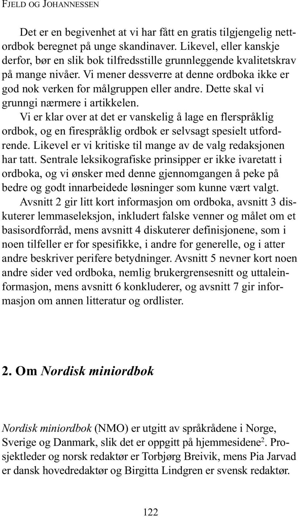 Dette skal vi grunngi nærmere i artikkelen. Vi er klar over at det er vanskelig å lage en flerspråklig ordbok, og en firespråklig ordbok er selvsagt spesielt utford - rende.