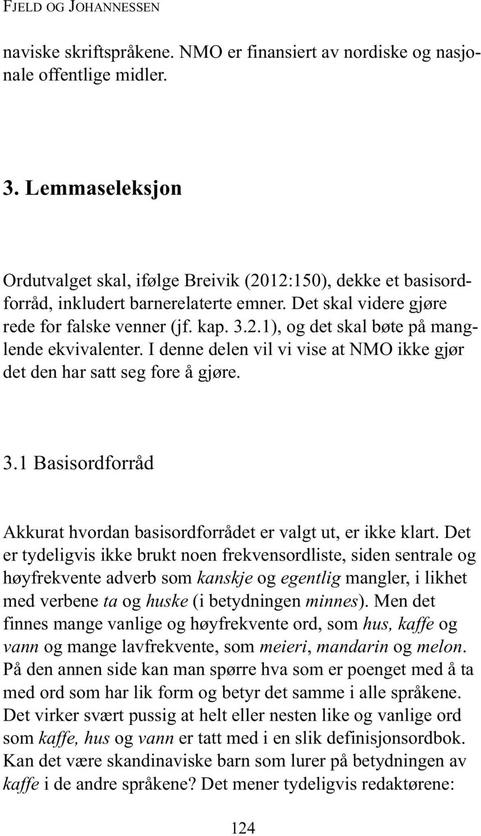 I denne delen vil vi vise at NMO ikke gjør det den har satt seg fore å gjøre. 3.1 Basisordforråd Akkurat hvordan basisordforrådet er valgt ut, er ikke klart.