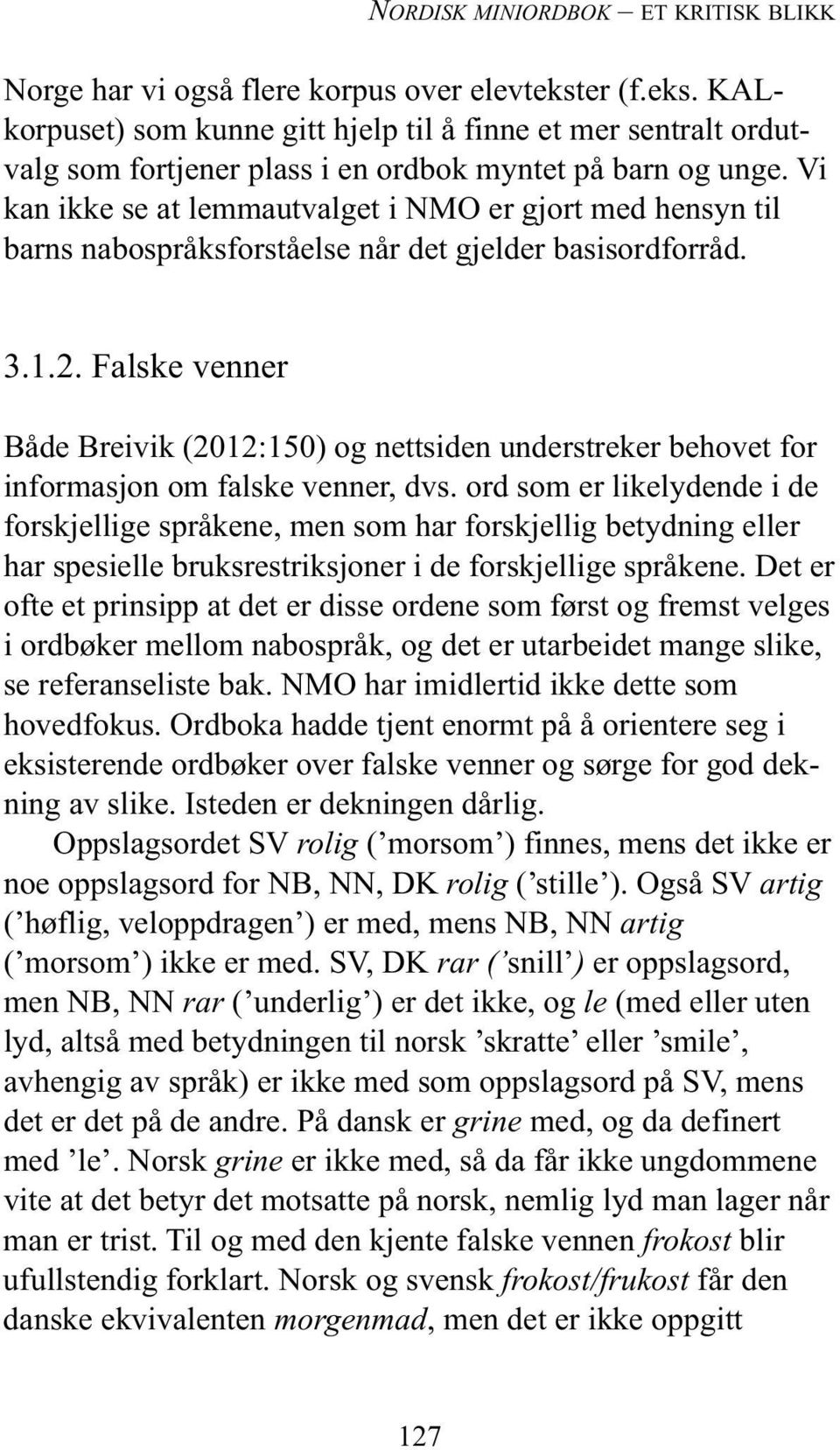 Vi kan ikke se at lemmautvalget i NMO er gjort med hensyn til barns nabospråksforståelse når det gjelder basisordforråd. 3.1.2.