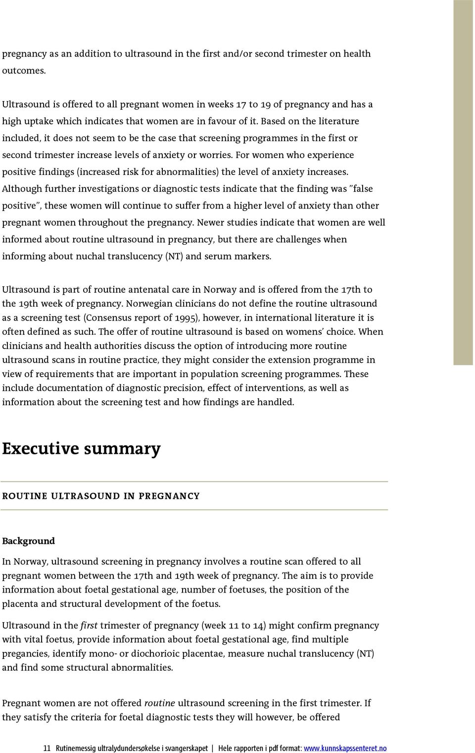 Based on the literature included, it does not seem to be the case that screening programmes in the first or second trimester increase levels of anxiety or worries.