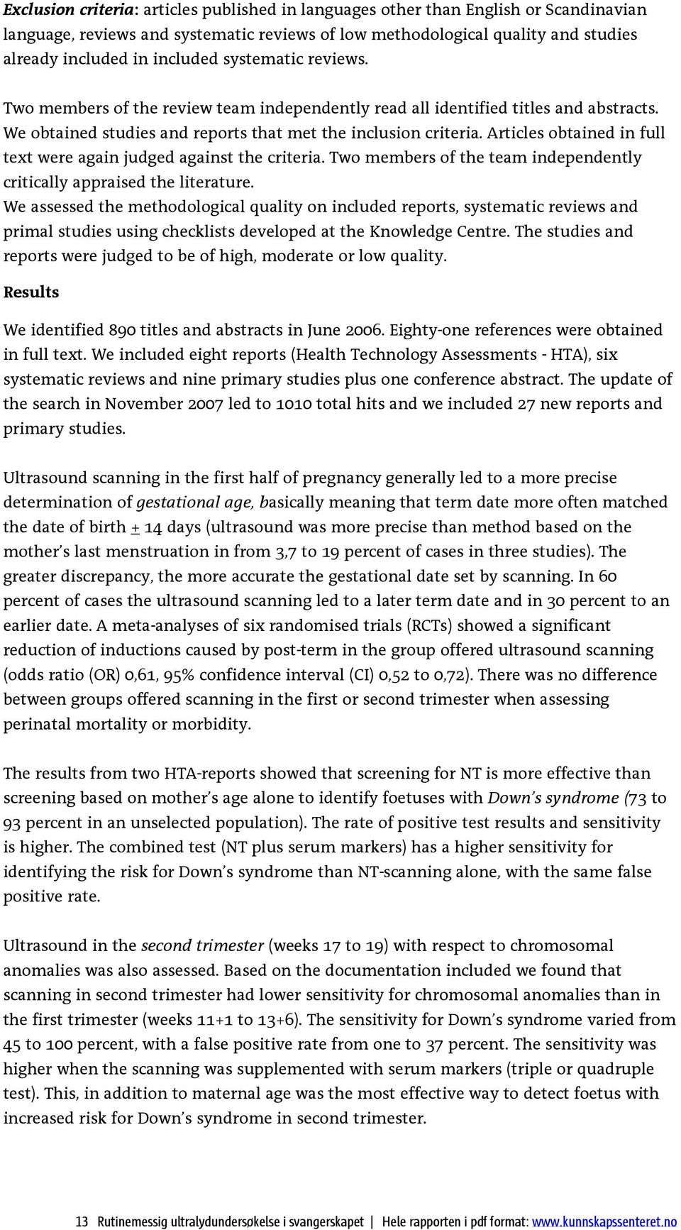 Articles obtained in full text were again judged against the criteria. Two members of the team independently critically appraised the literature.